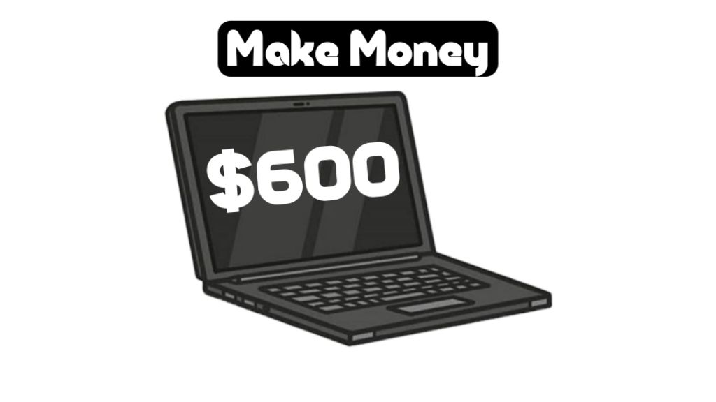 how to make money with 600 dollars