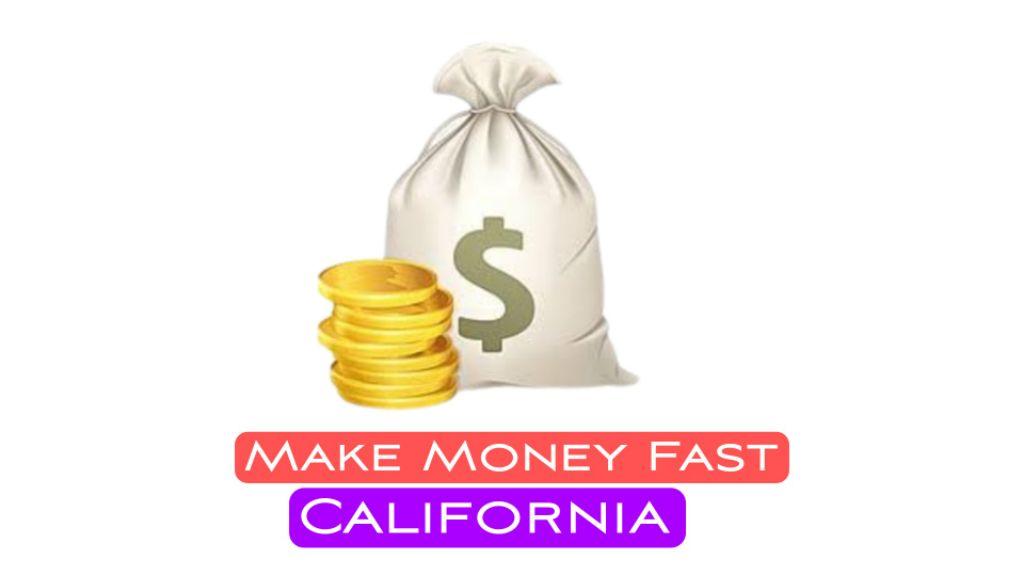 how to make fast money in california